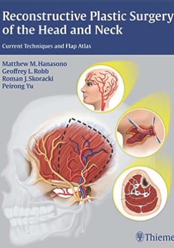 Reconstructive Plastic Surgery of the Head and Neck Current Techniques and Flap Atlas