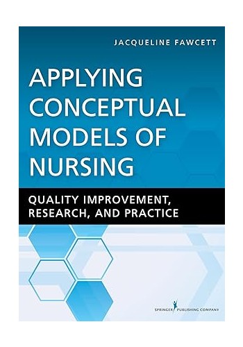 Applying Conceptual Models of Nursing : Quality Improvement , Research , and Practice